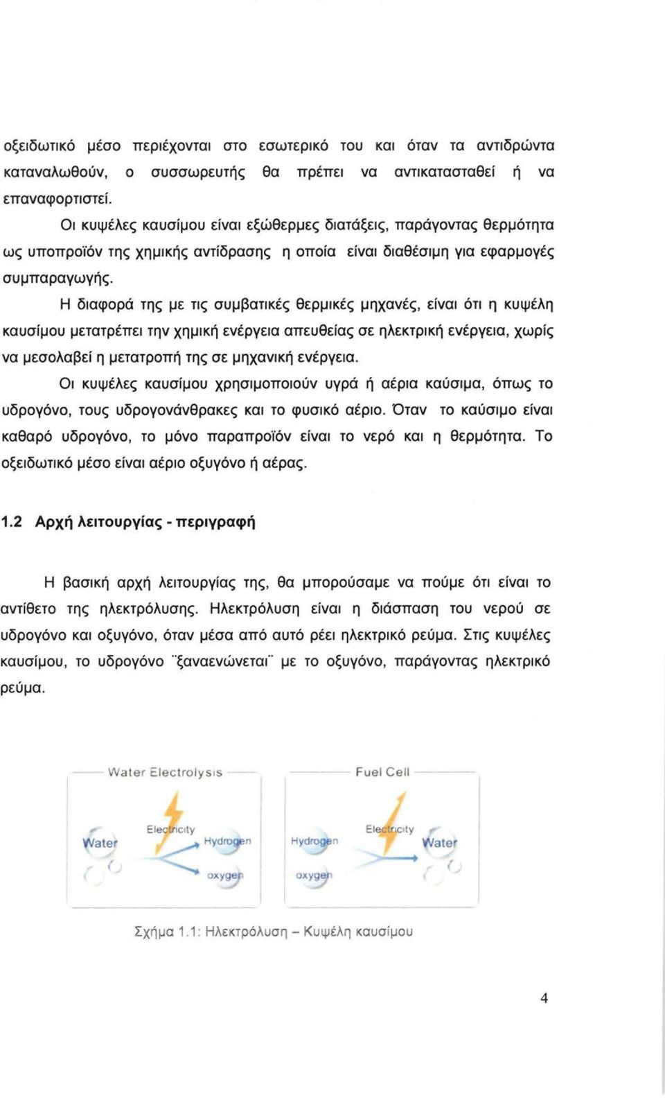 Η διαφορά της με τις συμβατικές θερμικές μηχανές, είναι ότι η κυψέλη καυσίμου μετατρέπει την χημική ενέργεια απευθείας σε ηλεκτρική ενέργεια, χωρίς να μεσολαβεί η μετατροπή της σε μηχανική ενέργεια.