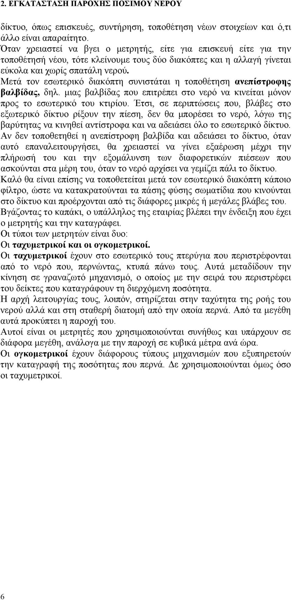 Μετά τον εσωτερικό διακόπτη συνιστάται η τοποθέτηση ανεπίστροφης βαλβίδας, δηλ. μιας βαλβίδας που επιτρέπει στο νερό να κινείται μόνον προς το εσωτερικό του κτιρίου.