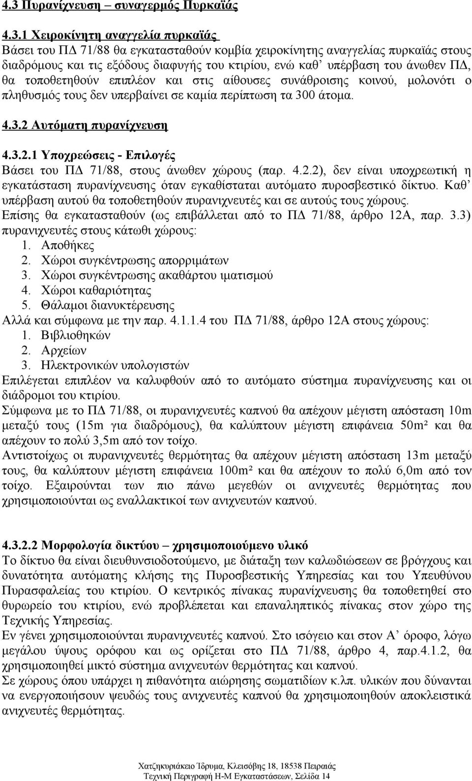 3.2.1 Υποχρεώσεις - Επιλογές Βάσει του ΠΔ 71/88, στους άνωθεν χώρους (παρ. 4.2.2), δεν είναι υποχρεωτική η εγκατάσταση πυρανίχνευσης όταν εγκαθίσταται αυτόματο πυροσβεστικό δίκτυο.