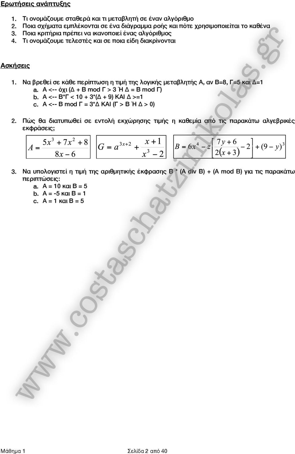 Να βρεθεί σε κάθε περίπτωση η τιμή της λογικής μεταβλητής Α, αν Β=8, Γ=5 και Δ=1 a. Α <-- όχι (Δ + Β mod Γ > 3 Ή Δ = Β mod Γ) b. Α <-- Β*Γ < 10 + 3*(Δ + 9) ΚΑΙ Δ >=1 c.