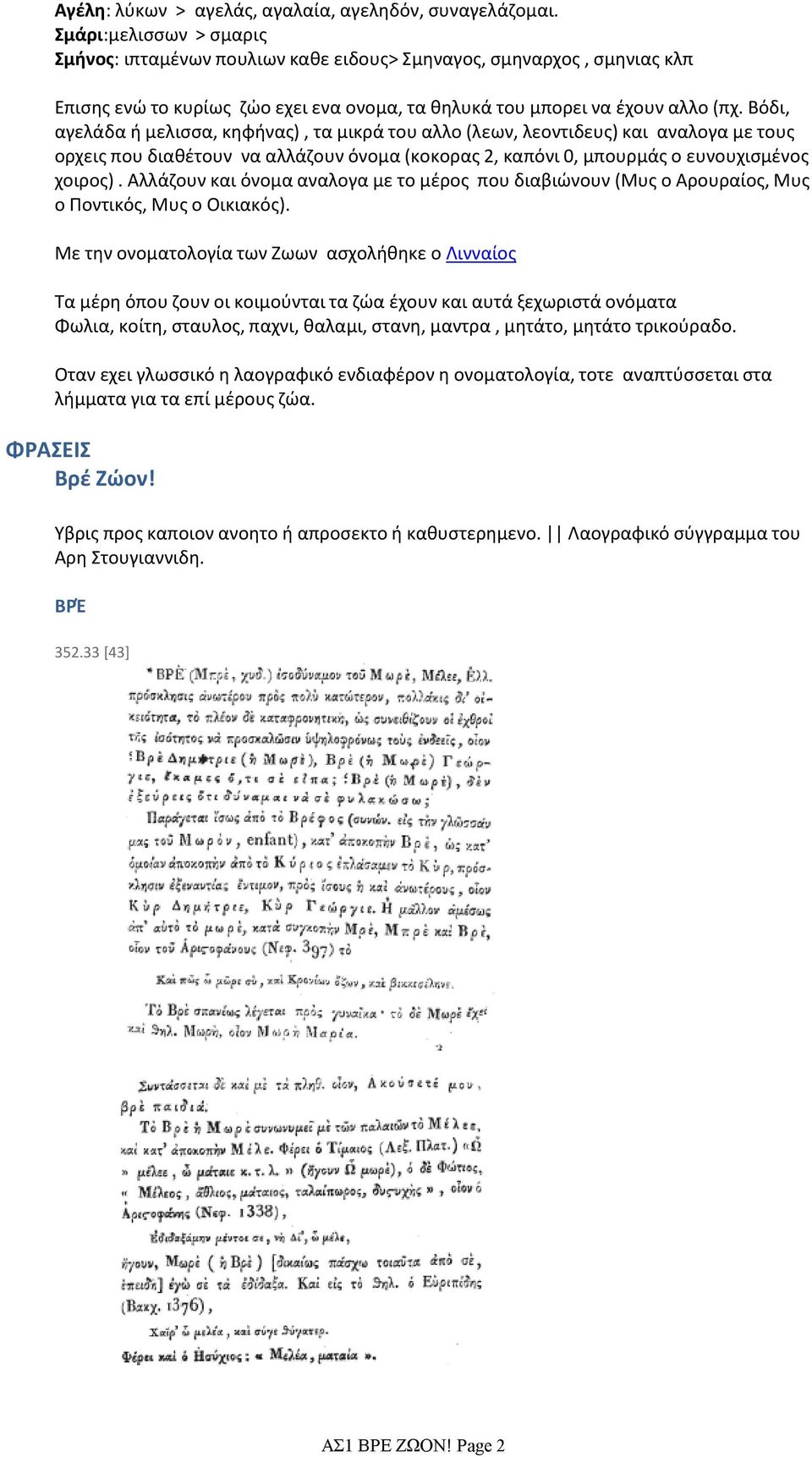 Βόδι, αγελάδα ή μελισσα, κηφήνας), τα μικρά του αλλο (λεων, λεοντιδευς) και αναλογα με τους ορχεις που διαθέτουν να αλλάζουν όνομα (κοκορας 2, καπόνι 0, μπουρμάς ο ευνουχισμένος χοιρος).