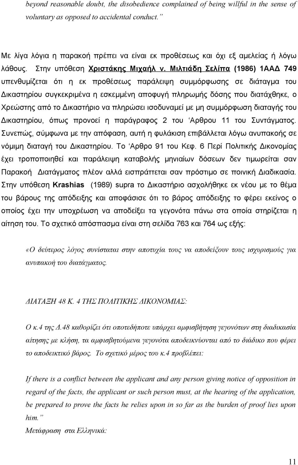 Μιλτιάδη Σελίπα (1986) 1ΑΑΔ 749 υπενθυμίζεται ότι η εκ προθέσεως παράλειψη συμμόρφωσης σε διάταγμα του Δικαστηρίου συγκεκριμένα η εσκεμμένη αποφυγή πληρωμής δόσης που διατάχθηκε, ο Χρεώστης από το