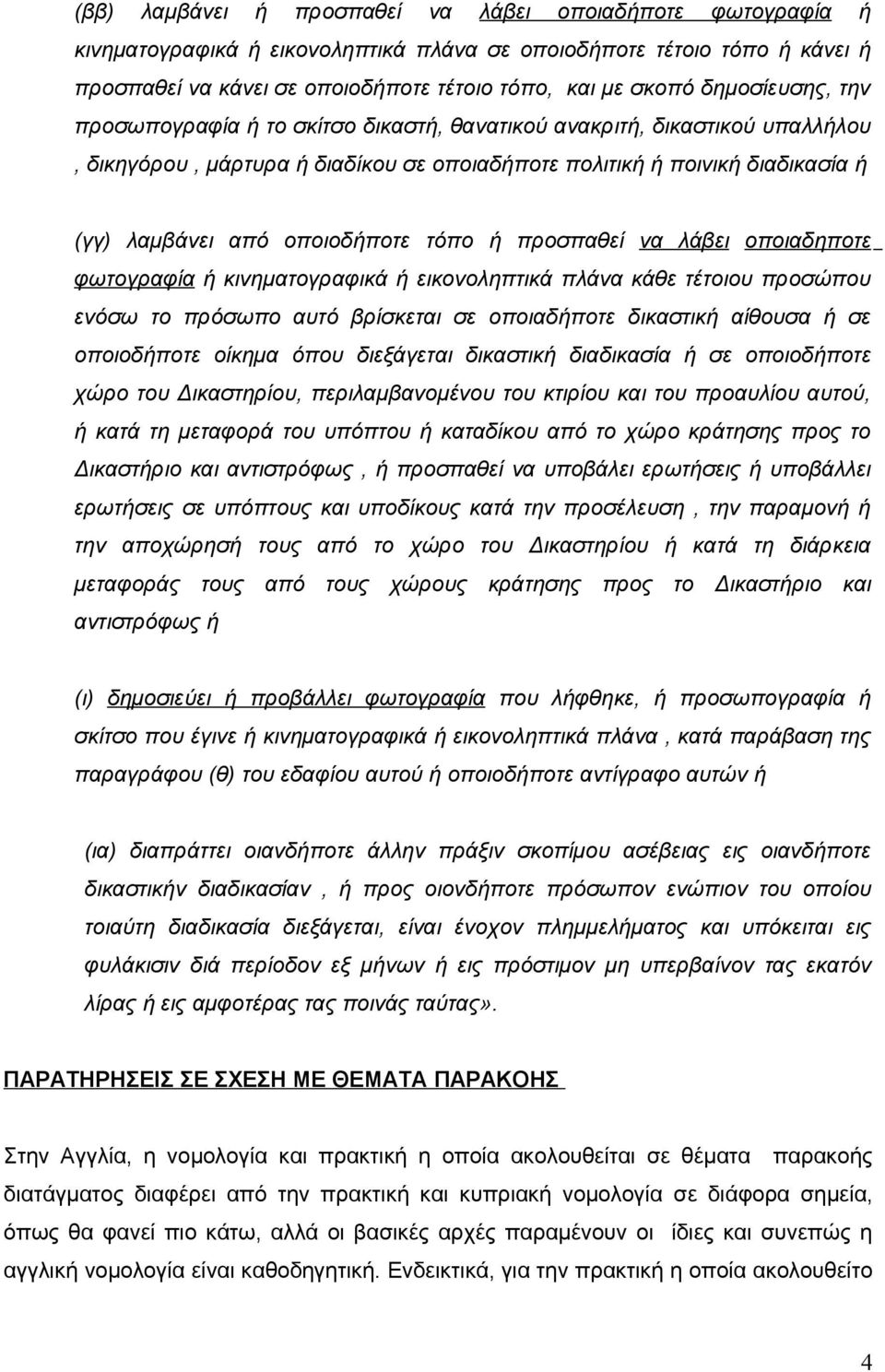 οποιοδήποτε τόπο ή προσπαθεί να λάβει οποιαδηποτε φωτογραφία ή κινηματογραφικά ή εικονοληπτικά πλάνα κάθε τέτοιου προσώπου ενόσω το πρόσωπο αυτό βρίσκεται σε οποιαδήποτε δικαστική αίθουσα ή σε