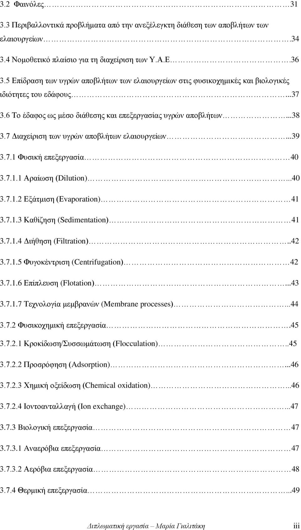 7 Διαχείριση των υγρών αποβλήτων ελαιουργείων...39 3.7.1 Φυσική επεξεργασία 40 3.7.1.1 Αραίωση (Dilution)...40 3.7.1.2 Εξάτμιση (Εvaporation) 41 3.7.1.3 Καθίζηση (Sedimentation) 41 3.7.1.4 Διήθηση (Filtration).