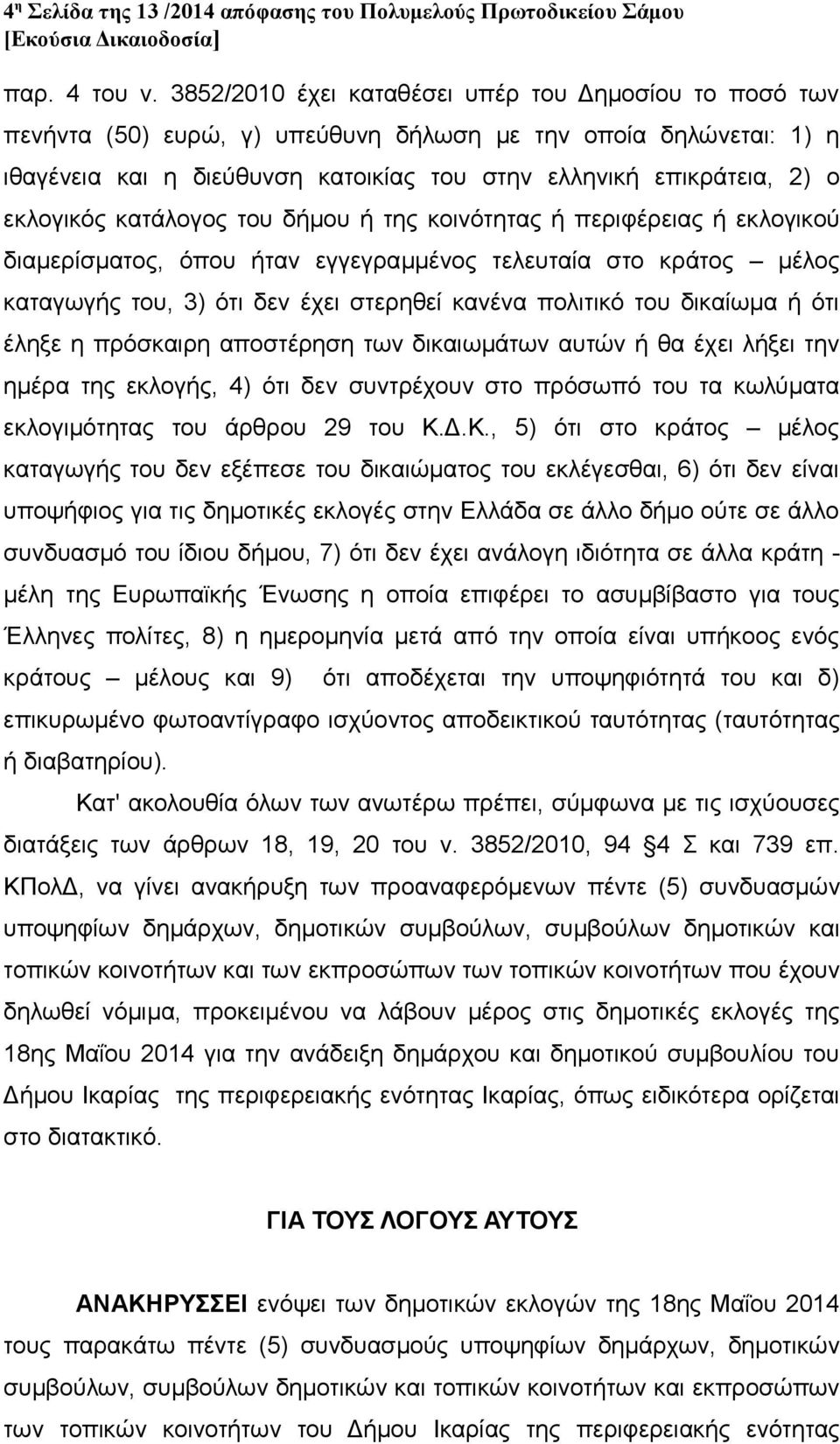 εκλογικός κατάλογος του δήμου ή της κοινότητας ή περιφέρειας ή εκλογικού διαμερίσματος, όπου ήταν εγγεγραμμένος τελευταία στο κράτος μέλος καταγωγής του, 3) ότι δεν έχει στερηθεί κανένα πολιτικό του