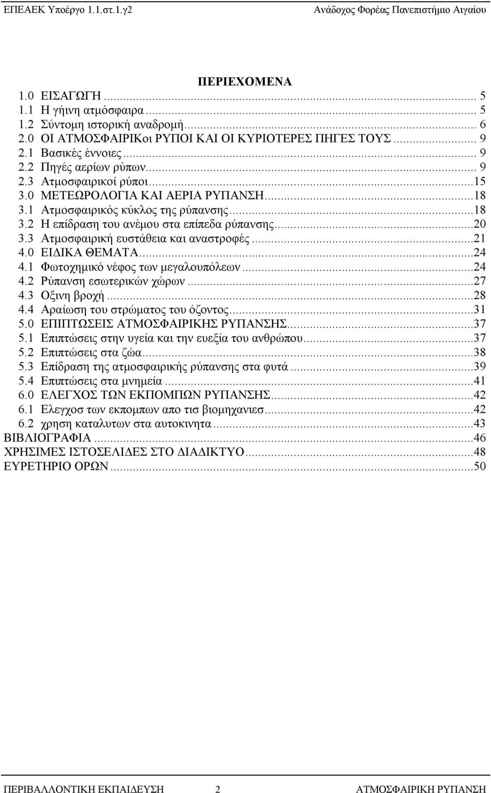 3 Ατμοσφαιρική ευστάθεια και αναστροφές...21 4.0 ΕΙΔΙΚΑ ΘΕΜΑΤΑ...24 4.1 Φωτοχημικό νέφος των μεγαλουπόλεων...24 4.2 Ρύπανση εσωτερικών χώρων...27 4.3 Οξινη βροχή...28 4.