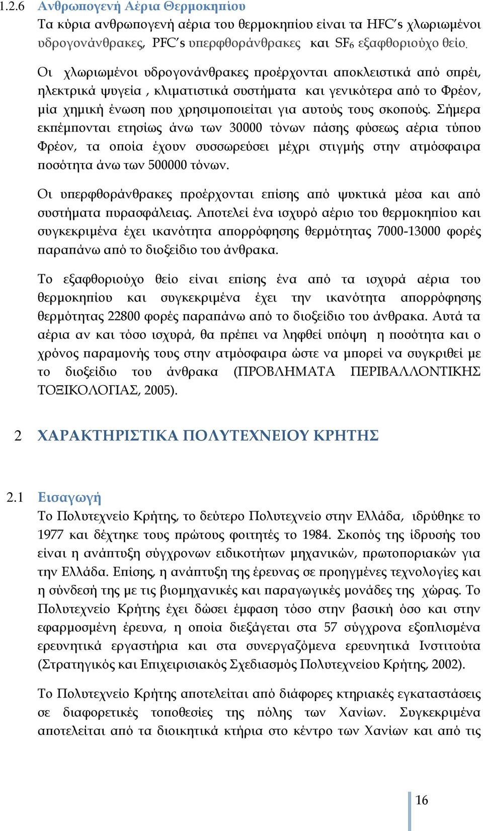 Σήμερα εκπέμπονται ετησίως άνω των 30000 τόνων πάσης φύσεως αέρια τύπου Φρέον, τα οποία έχουν συσσωρεύσει μέχρι στιγμής στην ατμόσφαιρα ποσότητα άνω των 500000 τόνων.