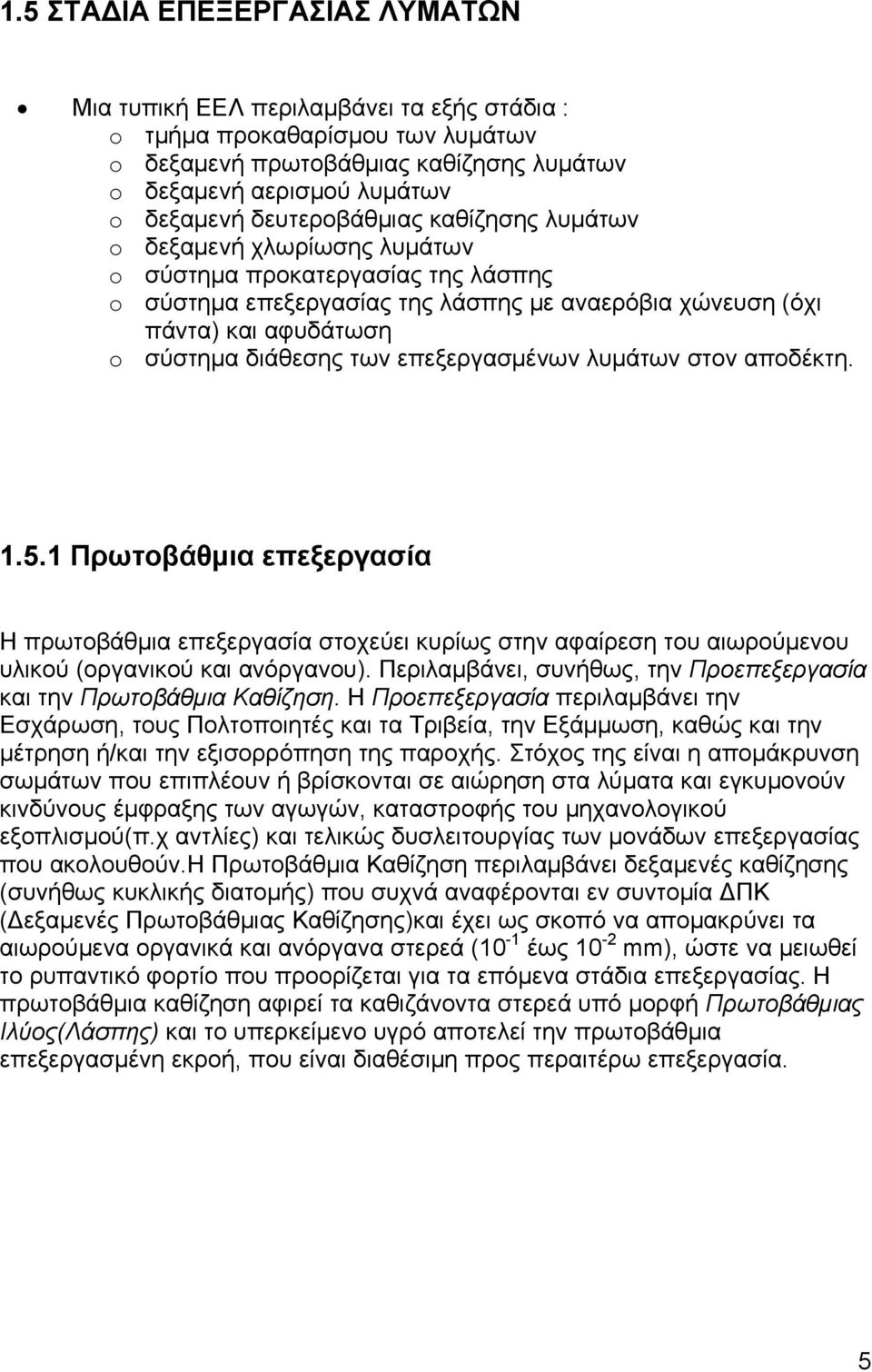 των επεξεργασμένων λυμάτων στον αποδέκτη. 1.5.1 Πρωτοβάθμια επεξεργασία Η πρωτοβάθμια επεξεργασία στοχεύει κυρίως στην αφαίρεση του αιωρούμενου υλικού (οργανικού και ανόργανου).