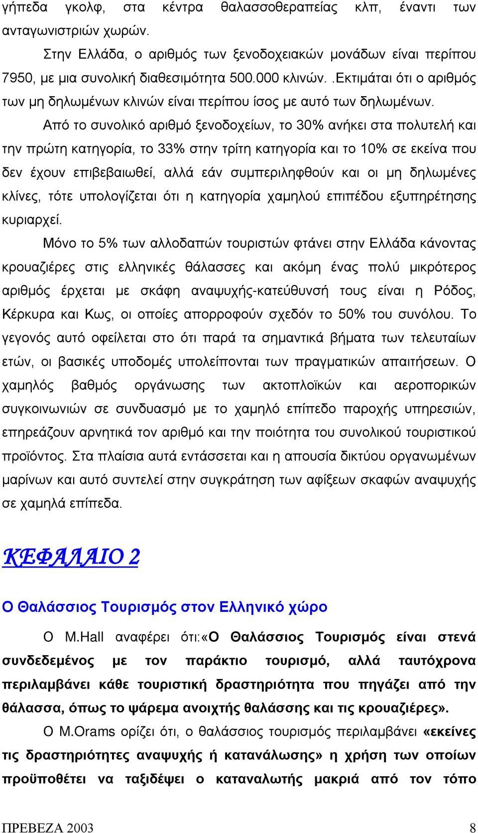 Από το συνολικό αριθμό ξενοδοχείων, το 30% ανήκει στα πολυτελή και την πρώτη κατηγορία, το 33% στην τρίτη κατηγορία και το 10% σε εκείνα που δεν έχουν επιβεβαιωθεί, αλλά εάν συμπεριληφθούν και οι μη