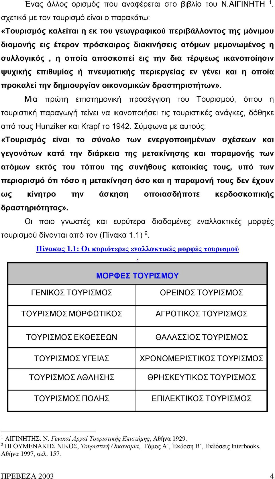 αποσκοπεί εις την δια τέρψεως ικανοποίησιν ψυχικής επιθυμίας ή πνευματικής περιεργείας εν γένει και η οποία προκαλεί την δημιουργίαν οικονομικών δραστηριοτήτων».