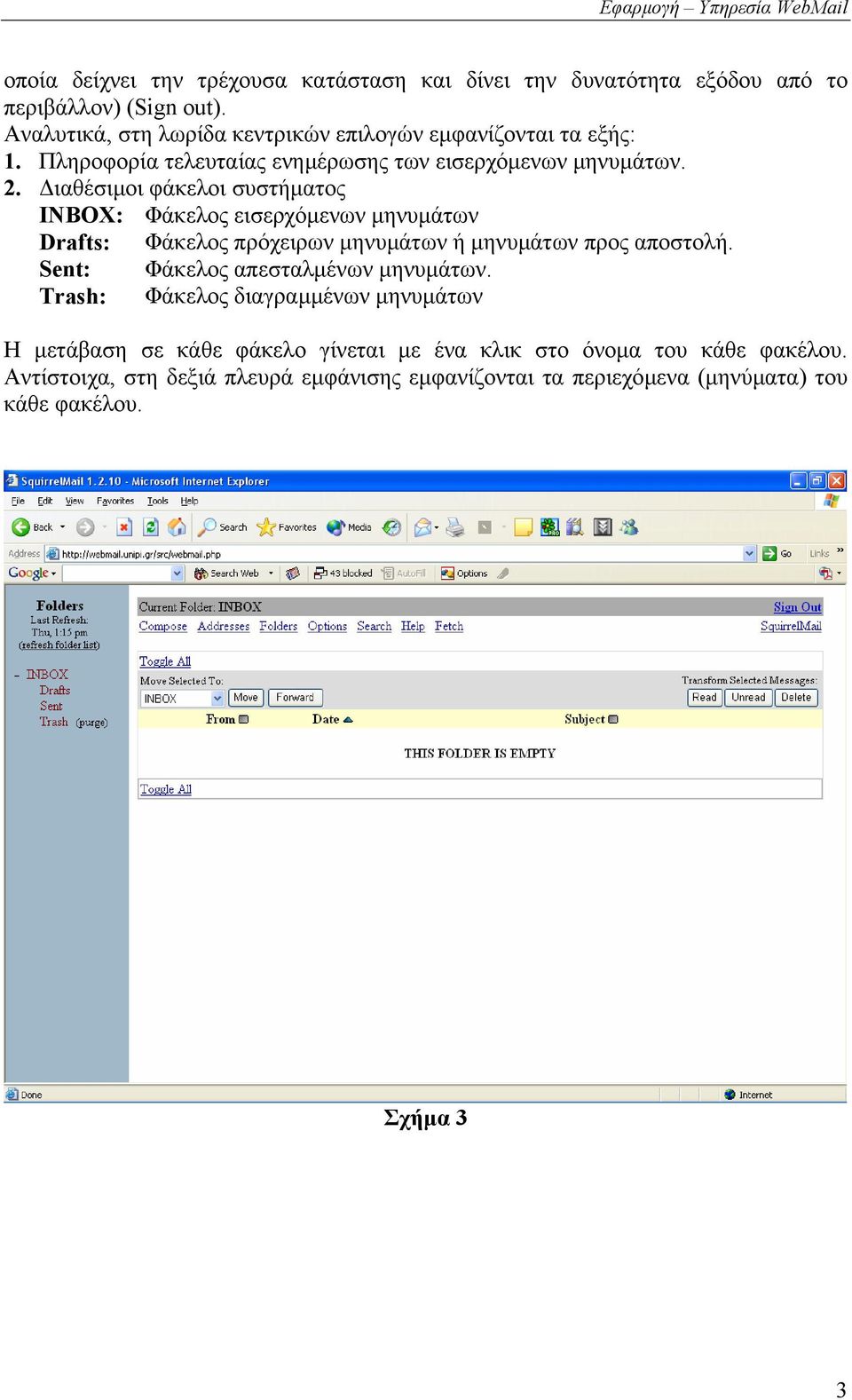 ιαθέσιµοι φάκελοι συστήµατος INBOX: Φάκελος εισερχόµενων µηνυµάτων Drafts: Φάκελος πρόχειρων µηνυµάτων ή µηνυµάτων προς αποστολή.
