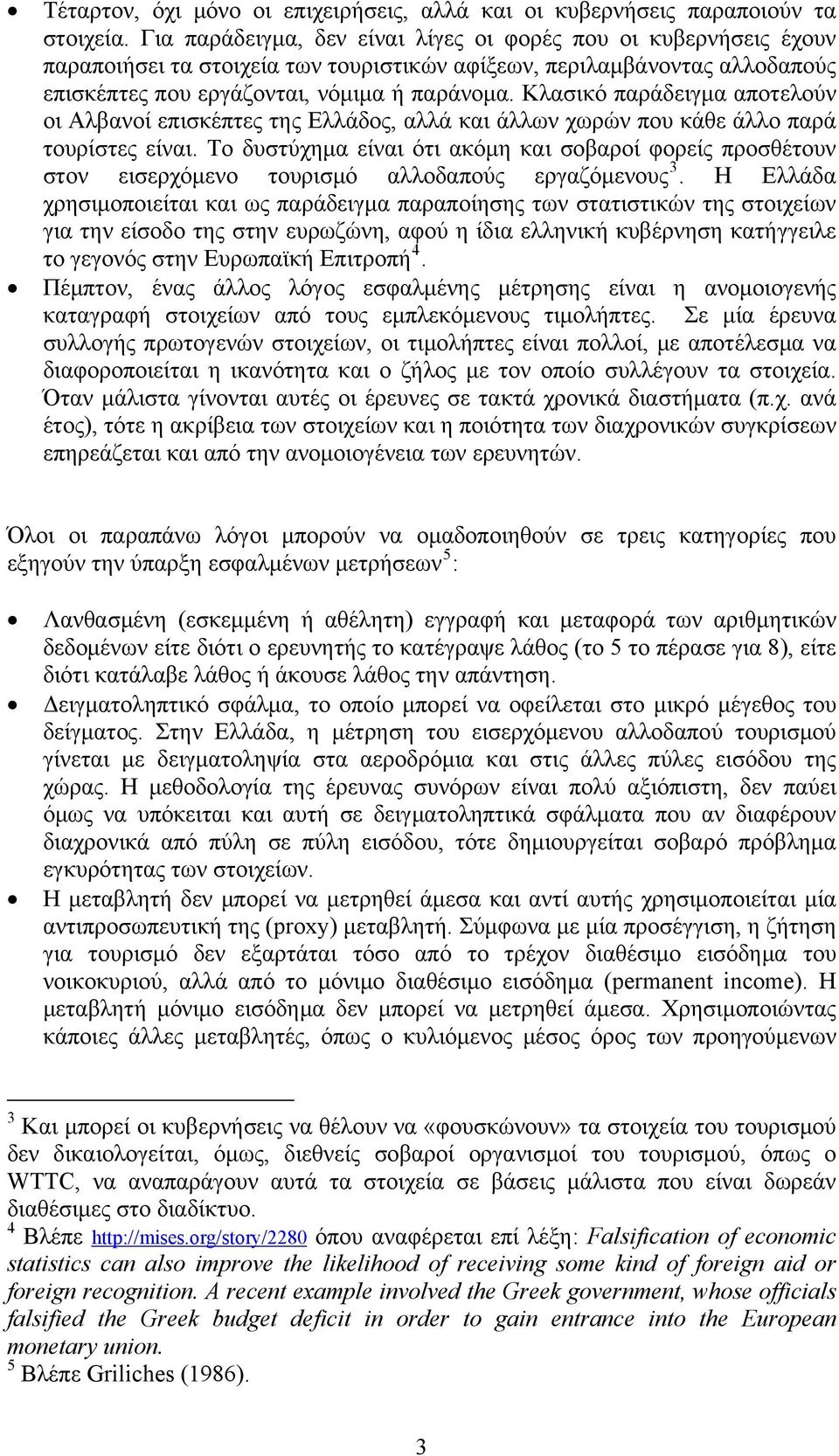 Κλασικό παράδειγμα αποτελούν οι Αλβανοί επισκέπτες της Ελλάδος, αλλά και άλλων χωρών που κάθε άλλο παρά τουρίστες είναι.