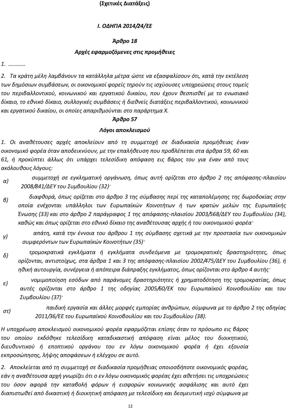 Τα κράτη μέλη λαμβάνουν τα κατάλληλα μέτρα ώστε να εξασφαλίσουν ότι, κατά την εκτέλεση των δημόσιων συμβάσεων, οι οικονομικοί φορείς τηρούν τις ισχύουσες υποχρεώσεις στους τομείς του περιβαλλοντικού,