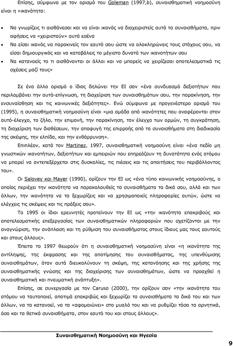 τι αισθάνονται οι άλλοι και να μπορείς να χειρίζεσαι αποτελεσματικά τις σχέσεις μαζί τους» Σε ένα άλλο ορισμό ο ίδιος δηλώνει την EI σαν «ένα συνδυασμό δεξιοτήτων που περιλαμβάνει την αυτό-επίγνωση,