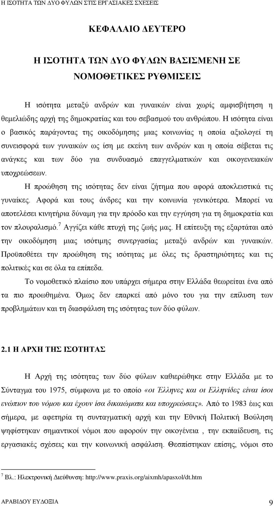 Η ισότητα είναι ο βασικός παράγοντας της οικοδόμησης μιας κοινωνίας η οποία αξιολογεί τη συνεισφορά των γυναικών ως ίση με εκείνη των ανδρών και η οποία σέβεται τις ανάγκες και των δύο για συνδυασμό