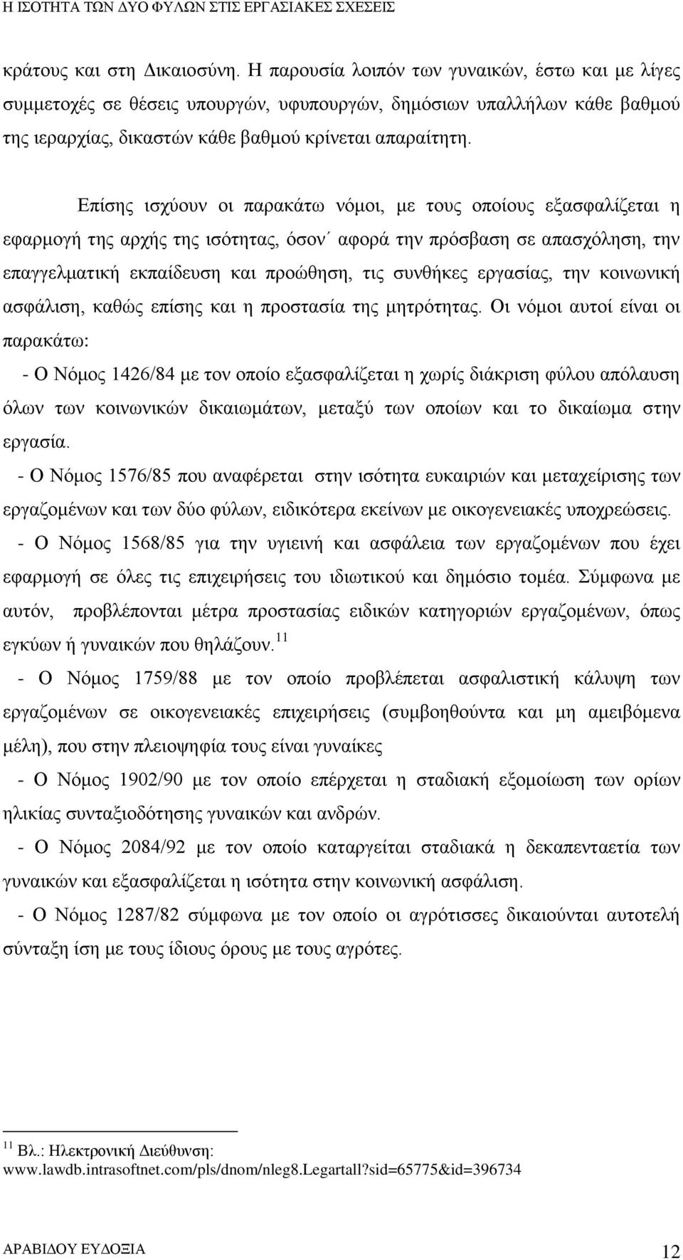 Επίσης ισχύουν οι παρακάτω νόμοι, με τους οποίους εξασφαλίζεται η εφαρμογή της αρχής της ισότητας, όσον αφορά την πρόσβαση σε απασχόληση, την επαγγελματική εκπαίδευση και προώθηση, τις συνθήκες