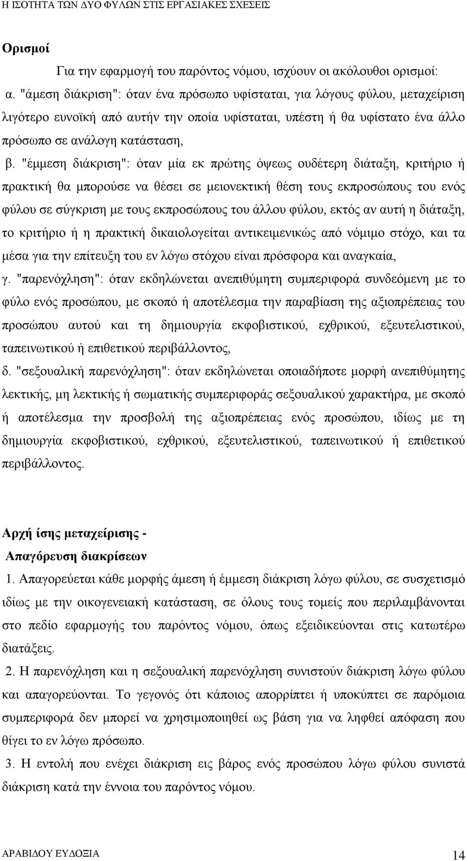 "έμμεση διάκριση": όταν μία εκ πρώτης όψεως ουδέτερη διάταξη, κριτήριο ή πρακτική θα μπορούσε να θέσει σε μειονεκτική θέση τους εκπροσώπους του ενός φύλου σε σύγκριση με τους εκπροσώπους του άλλου