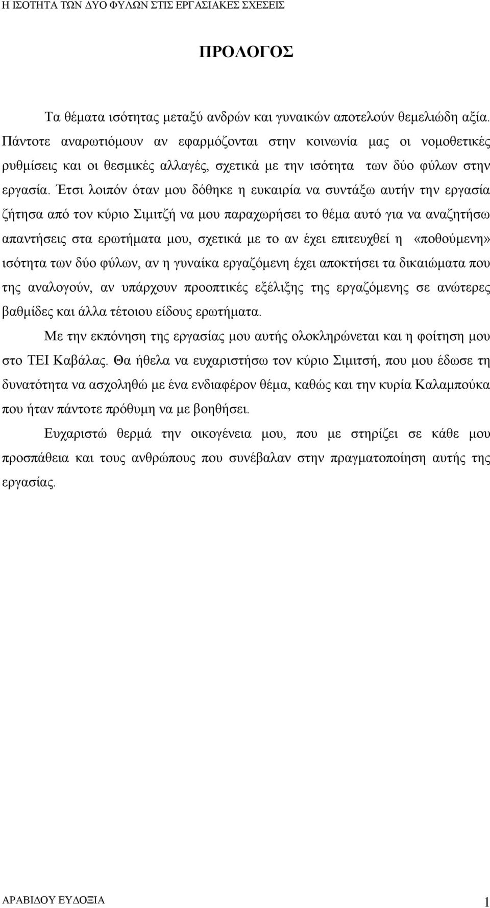 Έτσι λοιπόν όταν μου δόθηκε η ευκαιρία να συντάξω αυτήν την εργασία ζήτησα από τον κύριο Σιμιτζή να μου παραχωρήσει το θέμα αυτό για να αναζητήσω απαντήσεις στα ερωτήματα μου, σχετικά με το αν έχει