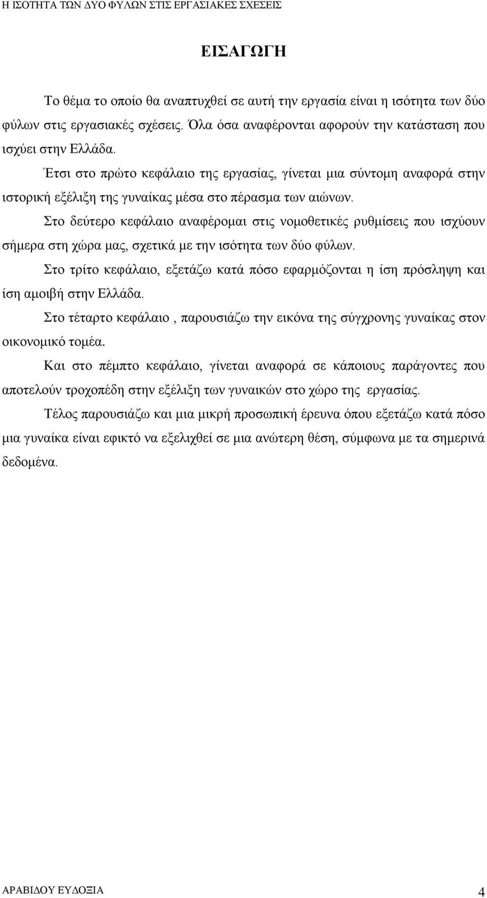 Στο δεύτερο κεφάλαιο αναφέρομαι στις νομοθετικές ρυθμίσεις που ισχύουν σήμερα στη χώρα μας, σχετικά με την ισότητα των δύο φύλων.