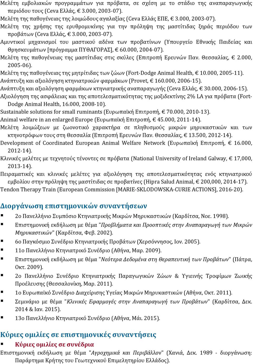 000, 2004-07). Μελέτη της παθογένειας της μαστίτιδας στις σκύλες (Επιτροπή Ερευνών Παν. Θεσσαλίας, 2.000, 2005-06). Μελέτη της παθογένειας της μητρίτιδας των ζώων (Fort-Dodge Animal Health, 10.