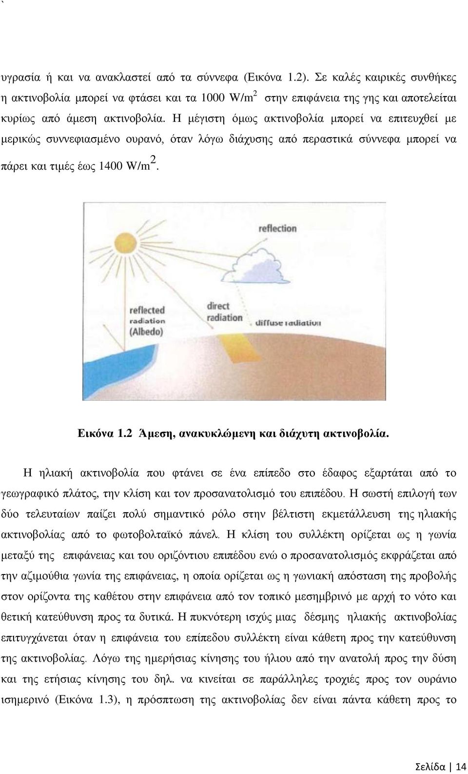 Η μέγιστη όμως ακτινοβολία μπορεί να επιτευχθεί με μερικώς συννεφιασμένο ουρανό, όταν λόγω διάχυσης από περαστικά σύννεφα μπορεί να πάρει και τιμές έως 1400 W/m 2. Εικόνα 1.