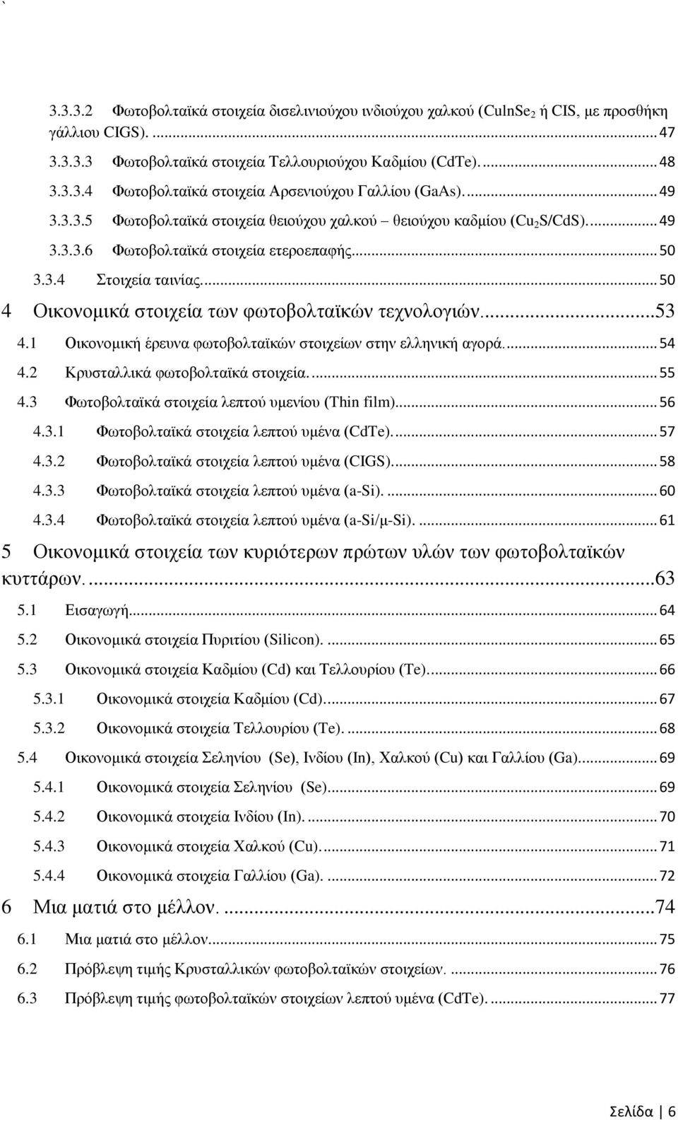 ... 50 4 Οικονομικά στοιχεία των φωτοβολταϊκών τεχνολογιών...53 4.1 Οικονομική έρευνα φωτοβολταϊκών στοιχείων στην ελληνική αγορά.... 54 4.2 Κρυσταλλικά φωτοβολταϊκά στοιχεία.... 55 4.