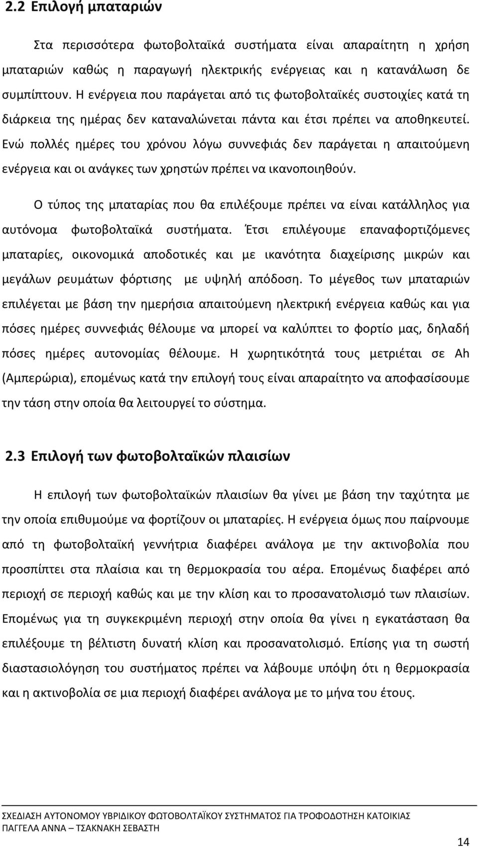 Ενώ πολλές ημέρες του χρόνου λόγω συννεφιάς δεν παράγεται η απαιτούμενη ενέργεια και οι ανάγκες των χρηστών πρέπει να ικανοποιηθούν.
