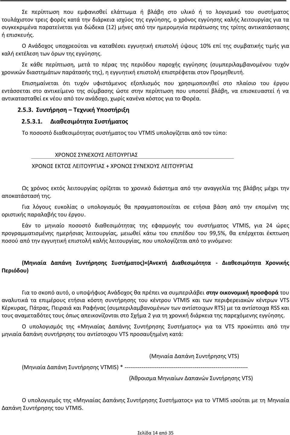 Ο Ανάδοχος υποχρεούται να καταθέσει εγγυητική επιστολή ύψους 0% επί της συμβατικής τιμής για καλή εκτέλεση των όρων της εγγύησης.