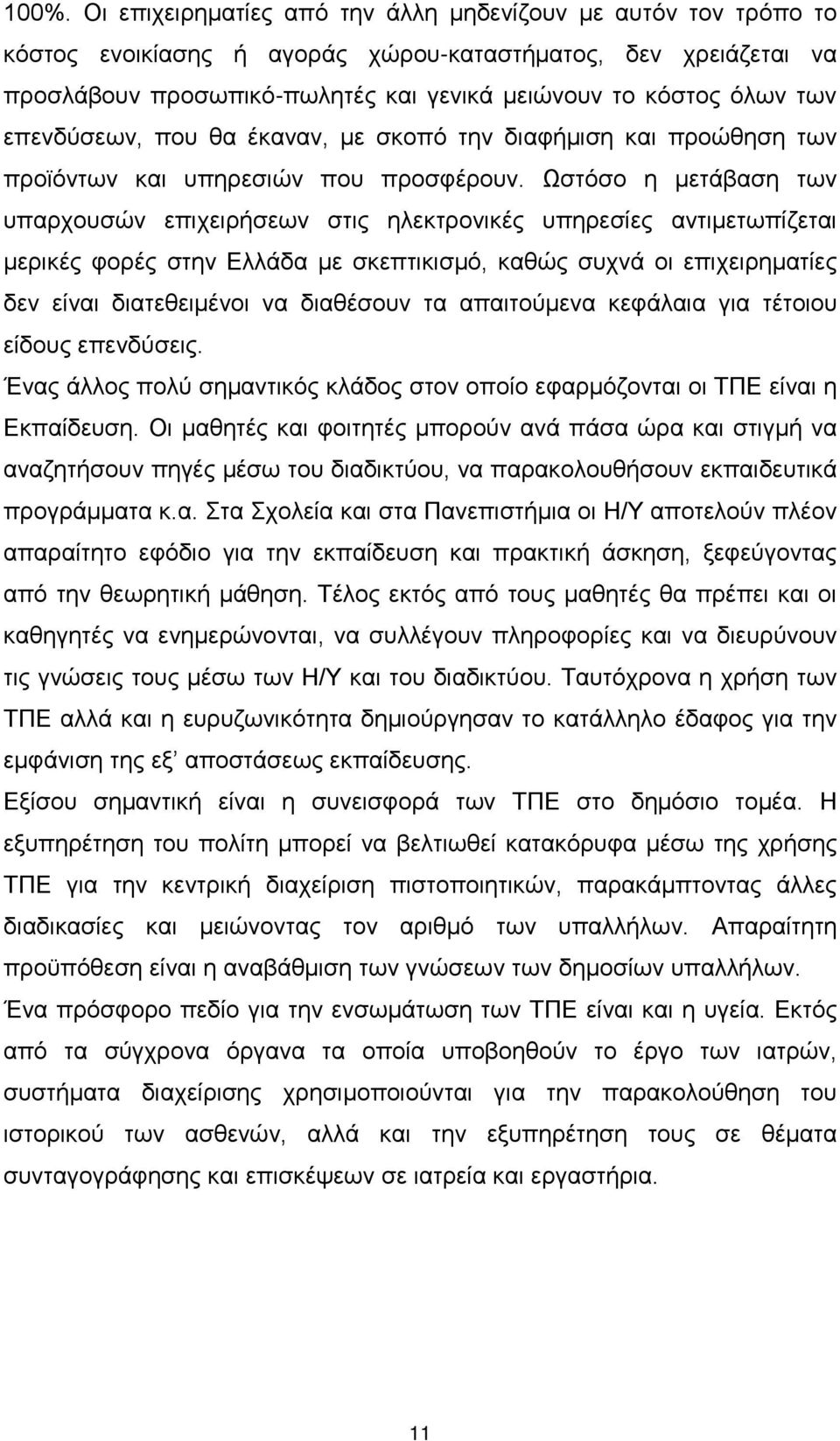 Ωστόσο η μετάβαση των υπαρχουσών επιχειρήσεων στις ηλεκτρονικές υπηρεσίες αντιμετωπίζεται μερικές φορές στην Ελλάδα με σκεπτικισμό, καθώς συχνά οι επιχειρηματίες δεν είναι διατεθειμένοι να διαθέσουν