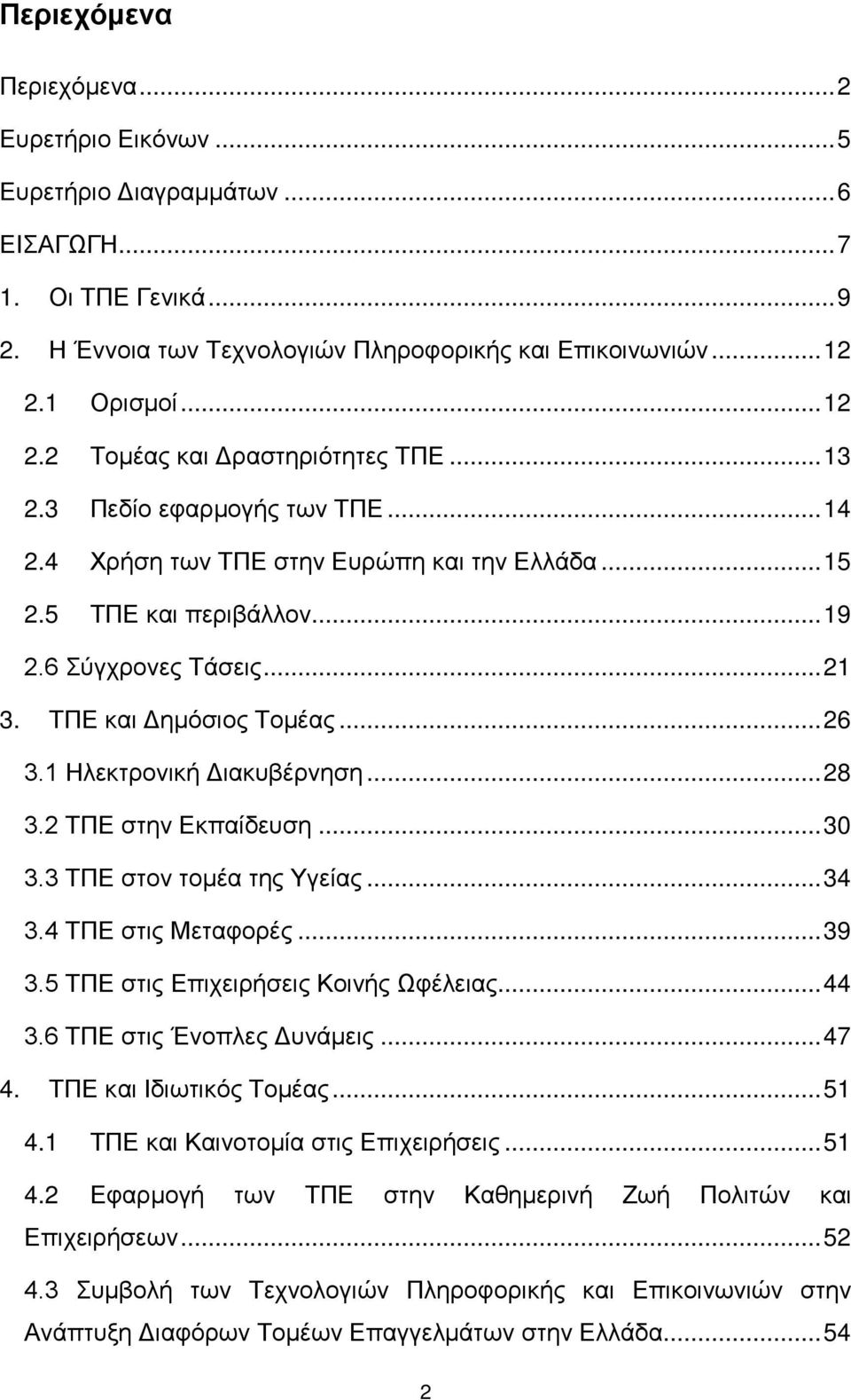 ΤΠΕ και Δημόσιος Τομέας... 26 3.1 Ηλεκτρονική Διακυβέρνηση... 28 3.2 ΤΠΕ στην Εκπαίδευση... 30 3.3 ΤΠΕ στον τομέα της Υγείας... 34 3.4 ΤΠΕ στις Μεταφορές... 39 3.