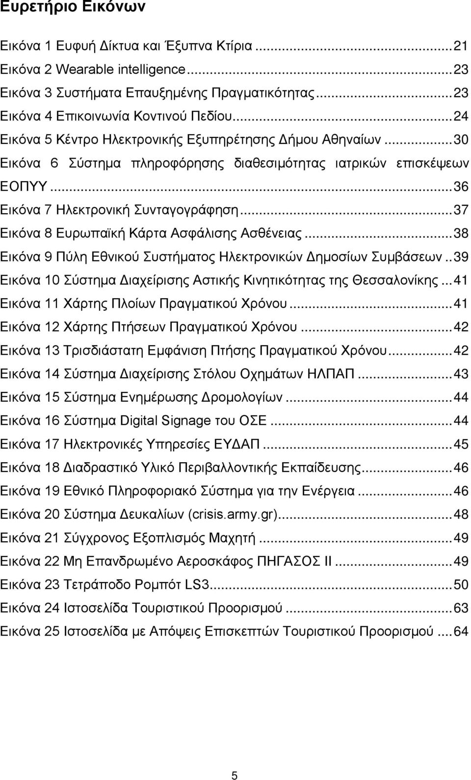 .. 37 Εικόνα 8 Ευρωπαϊκή Κάρτα Ασφάλισης Ασθένειας... 38 Εικόνα 9 Πύλη Εθνικού Συστήματος Ηλεκτρονικών Δημοσίων Συμβάσεων.. 39 Εικόνα 10 Σύστημα Διαχείρισης Αστικής Κινητικότητας της Θεσσαλονίκης.