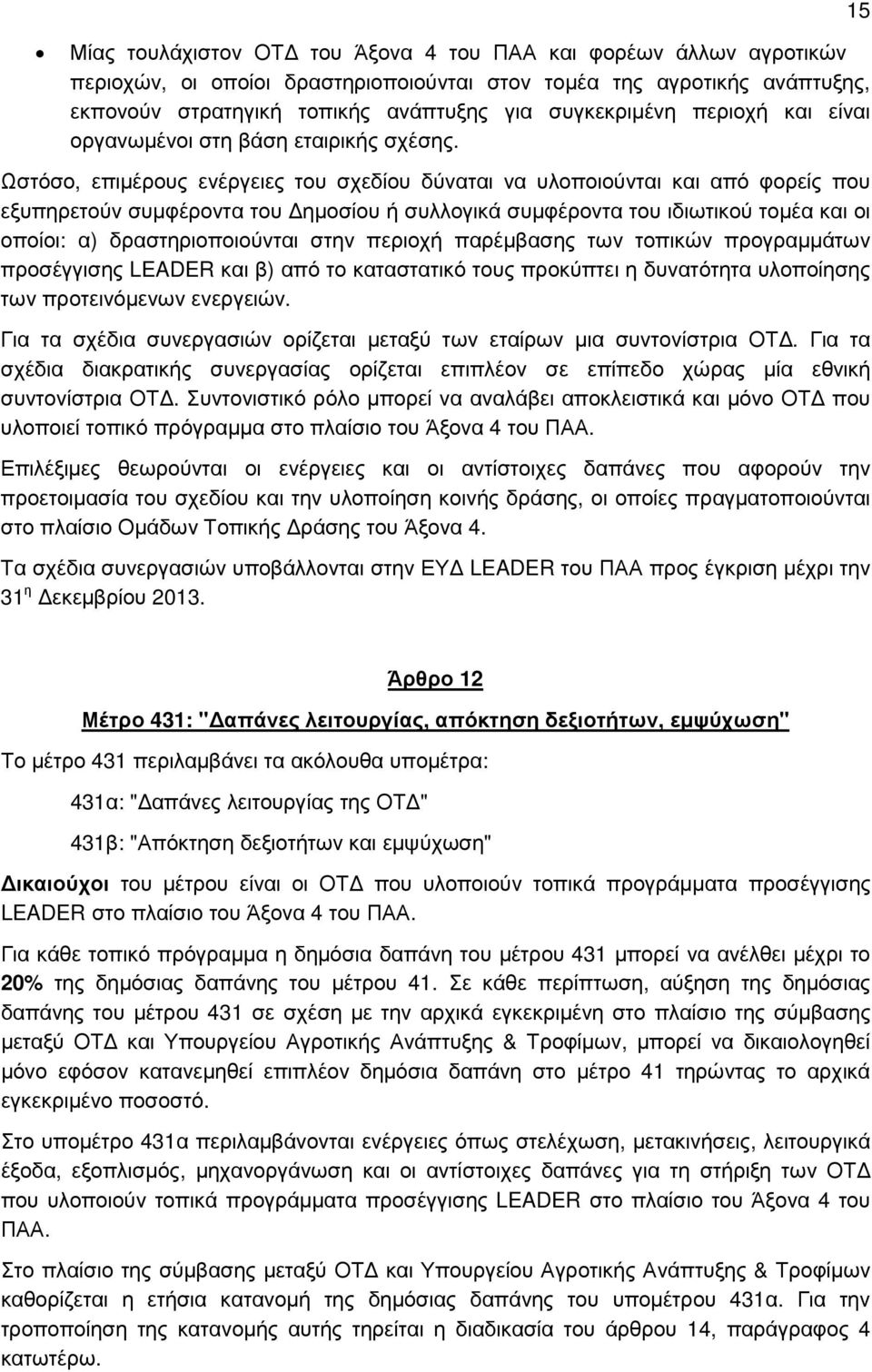 Ωστόσο, επιµέρους ενέργειες του σχεδίου δύναται να υλοποιούνται και από φορείς που εξυπηρετούν συµφέροντα του ηµοσίου ή συλλογικά συµφέροντα του ιδιωτικού τοµέα και οι οποίοι: α) δραστηριοποιούνται