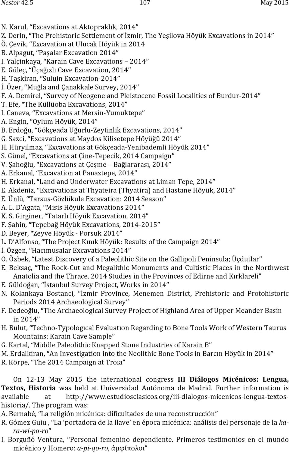 Taşkiran, Suluin Excavation- 2014 İ. Özer, Muğla and Çanakkale Survey, 2014 F. A. Demirel, Survey of Neogene and Pleistocene Fossil Localities of Burdur- 2014 T. Efe, The Küllüoba Excavations, 2014 I.