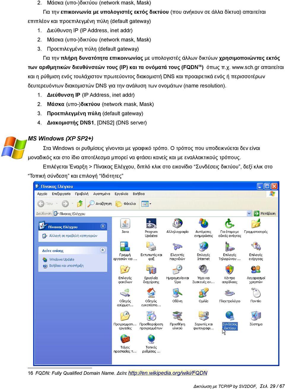 Προεπιλεγμένη πύλη (default gateway) Για την πλήρη δυνατότητα επικοινωνίας με υπολογιστές άλλων δικτύων χρησιμοποιώντας εκτός των αριθμητικών διευθύνσεών τους (IP) και τα ονόματά τους (FQDN6) όπως π.