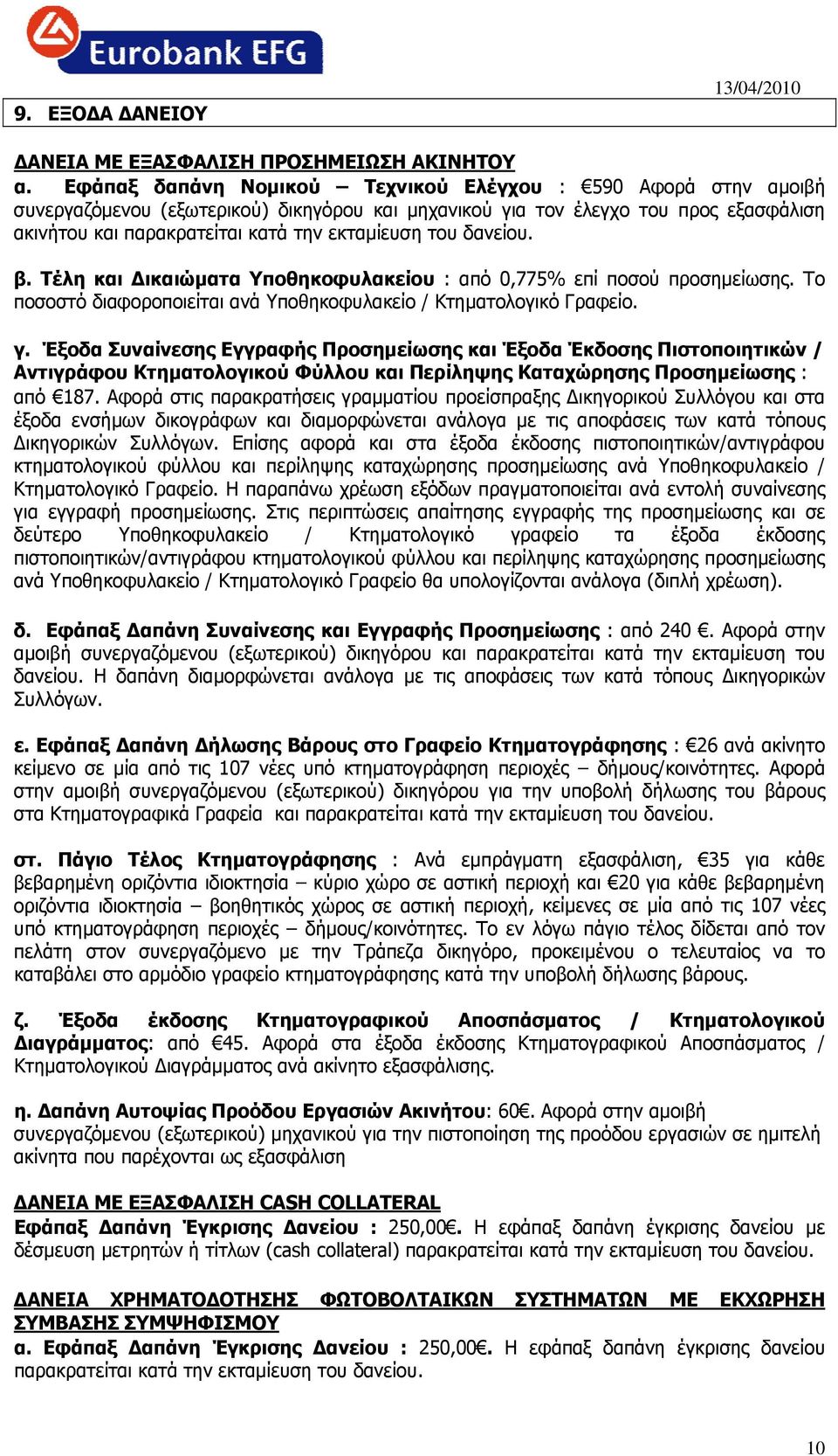 του δανείου. β. Τέλη και Δικαιώματα Υποθηκοφυλακείου : από 0,775% επί ποσού προσημείωσης. Το ποσοστό διαφοροποιείται ανά Υποθηκοφυλακείο / Κτηματολογικό Γραφείο. γ.