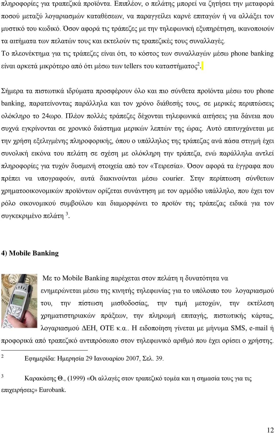 Το πλεονέκτημα για τις τράπεζες είναι ότι, το κόστος των συναλλαγών μέσω phone banking είναι αρκετά μικρότερο από ότι μέσω των tellers του καταστήματος 2.