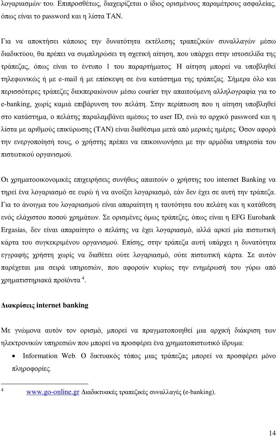 του παραρτήματος. Η αίτηση μπορεί να υποβληθεί τηλεφωνικώς ή με e-mail ή με επίσκεψη σε ένα κατάστημα της τράπεζας.