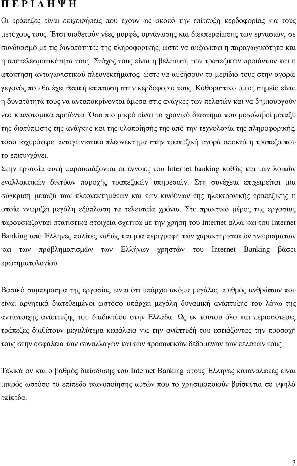 Στόχος τους είναι η βελτίωση των τραπεζικών προϊόντων και η απόκτηση ανταγωνιστικού πλεονεκτήματος, ώστε να αυξήσουν το μερίδιό τους στην αγορά, γεγονός που θα έχει θετική επίπτωση στην κερδοφορία