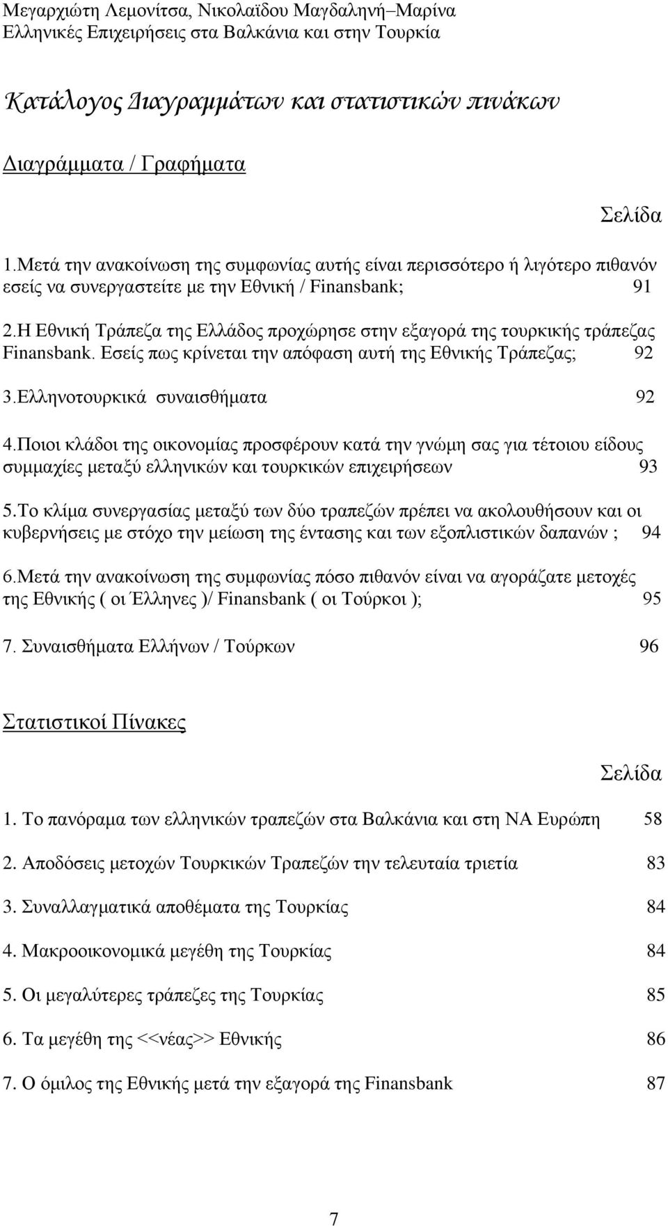 Ζ Δζληθή Σξάπεδα ηεο Διιάδνο πξνρψξεζε ζηελ εμαγνξά ηεο ηνπξθηθήο ηξάπεδαο Finansbank. Δζείο πσο θξίλεηαη ηελ απφθαζε απηή ηεο Δζληθήο Σξάπεδαο; 92 3.Διιελνηνπξθηθά ζπλαηζζήκαηα 92 4.