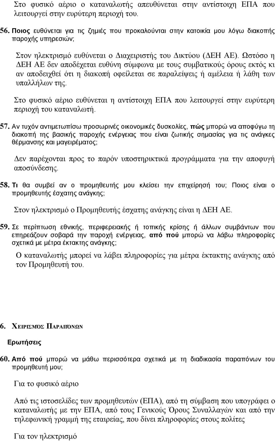 Ωστόσο η ΔΕΗ ΑΕ δεν αποδέχεται ευθύνη σύμφωνα με τους συμβατικούς όρους εκτός κι αν αποδειχθεί ότι η διακοπή οφείλεται σε παραλείψεις ή αμέλεια ή λάθη των υπαλλήλων της.