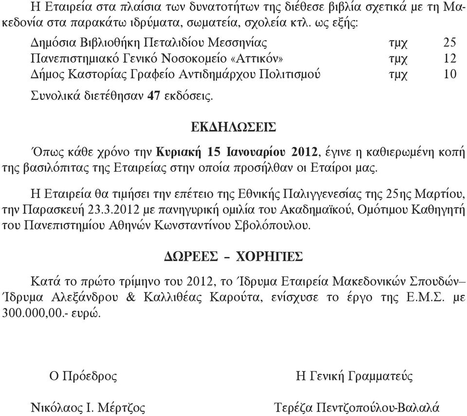 ΕΚΔΗΛΩΣΕΙΣ Όπως κάθε χρόνο την Κυριακή 15 Ιανουαρίου 2012, έγινε η καθιερωμένη κοπή της βασιλόπιτας της Εταιρείας στην οποία προσήλθαν οι Εταίροι μας.