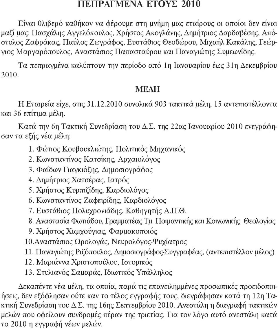 ΜΕΛΗ Η Εταιρεία είχε, στις 31.12.2010 συνολικά 903 τακτικά μέλη, 15 αντεπιστέλλοντα και 36 επίτιμα μέλη. Κατά την 6η Τακτική Συνεδρίαση του Δ.Σ. της 22ας Ιανουαρίου 2010 ενεγράφησαν τα εξής νέα μέλη: 11.