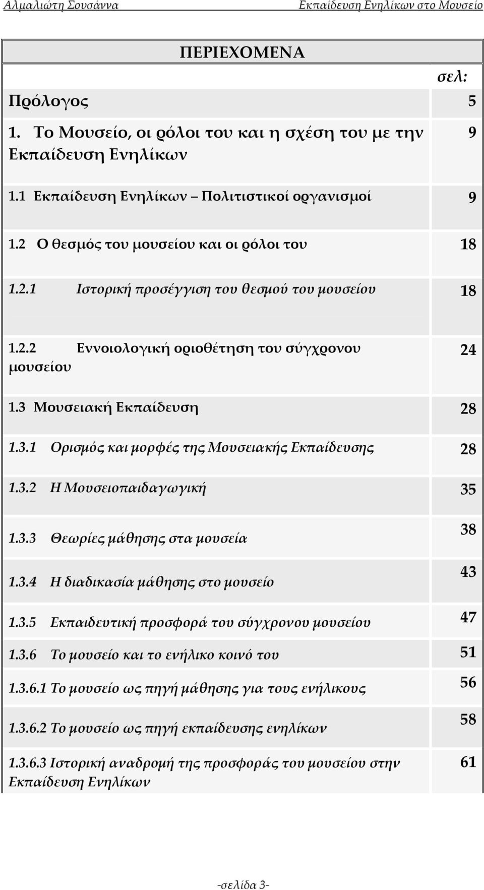 3.3 Θεωρίες μάθησης στα μουσεία 1.3.4 Η διαδικασία μάθησης στο μουσείο 38 43 1.3.5 Εκπαιδευτική προσφορά του σύγχρονου μουσείου 47 1.3.6 Το μουσείο και το ενήλικο κοινό του 51 1.3.6.1 Το μουσείο ως πηγή μάθησης για τους ενήλικους 56 1.