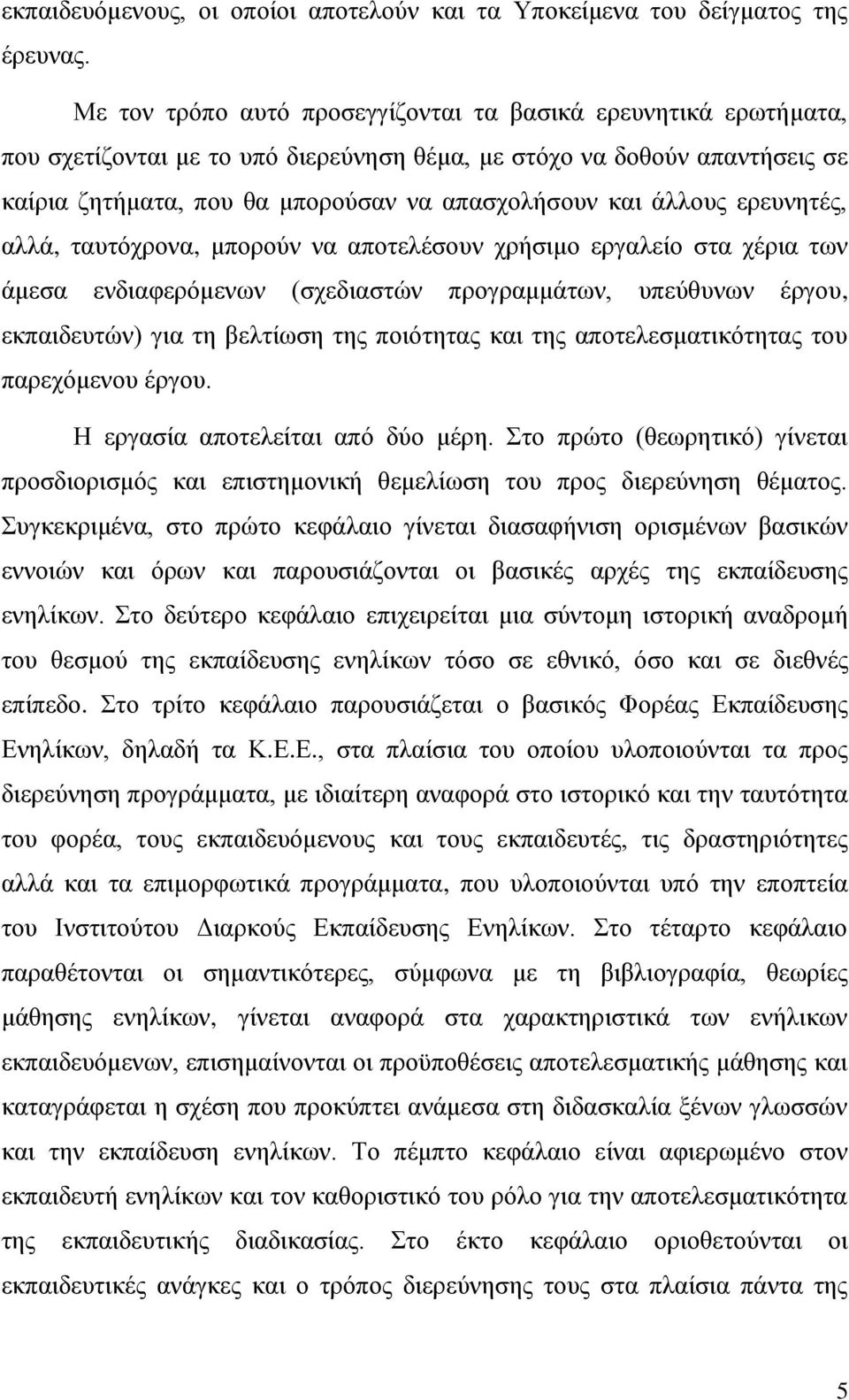 άλλους ερευνητές, αλλά, ταυτόχρονα, μπορούν να αποτελέσουν χρήσιμο εργαλείο στα χέρια των άμεσα ενδιαφερόμενων (σχεδιαστών προγραμμάτων, υπεύθυνων έργου, εκπαιδευτών) για τη βελτίωση της ποιότητας