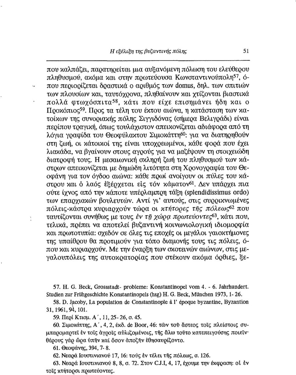 Προς τα τέλη του έκτου αιώνα, η κατάσταση των κατοίκων της συνοριακής πόλης Σιγγιδόνας (σήμερα Βελιγράδι) είναι περίπου τραγική, όπως τουλάχιστον απεικονίζεται αδιάφορα από τη λόγια γραφίδα του