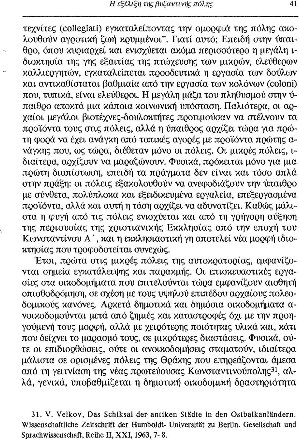 εργασία των δούλων και αντικαθίσταται βαθμιαία από την εργασία των κολόνων (coloni) που, τυπικά, είναι ελεύθεροι. Η μεγάλη μάζα του πληθυσμού στην ύ παιθρο αποκτά μια κάποια κοινωνική υπόσταση.