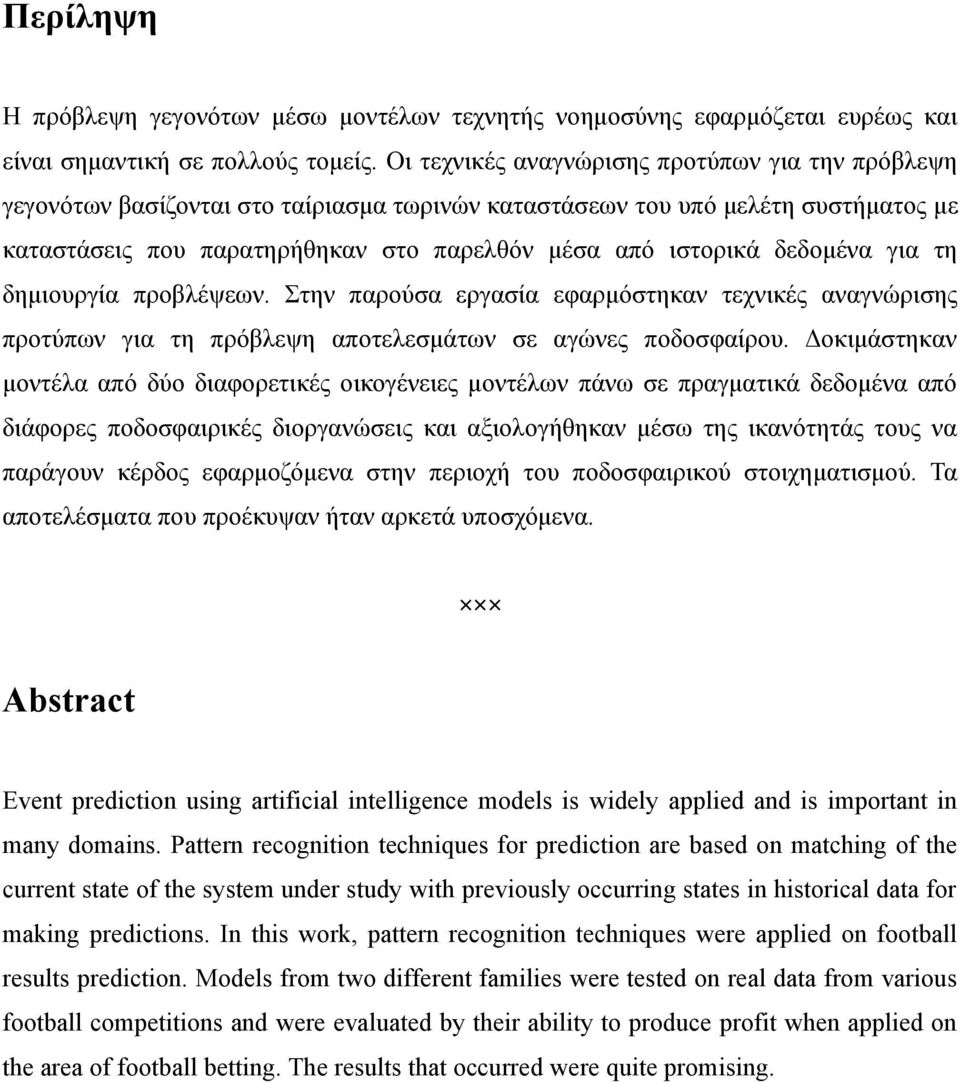 δεδομένα για τη δημιουργία προβλέψεων. Στην παρούσα εργασία εφαρμόστηκαν τεχνικές αναγνώρισης προτύπων για τη πρόβλεψη αποτελεσμάτων σε αγώνες ποδοσφαίρου.