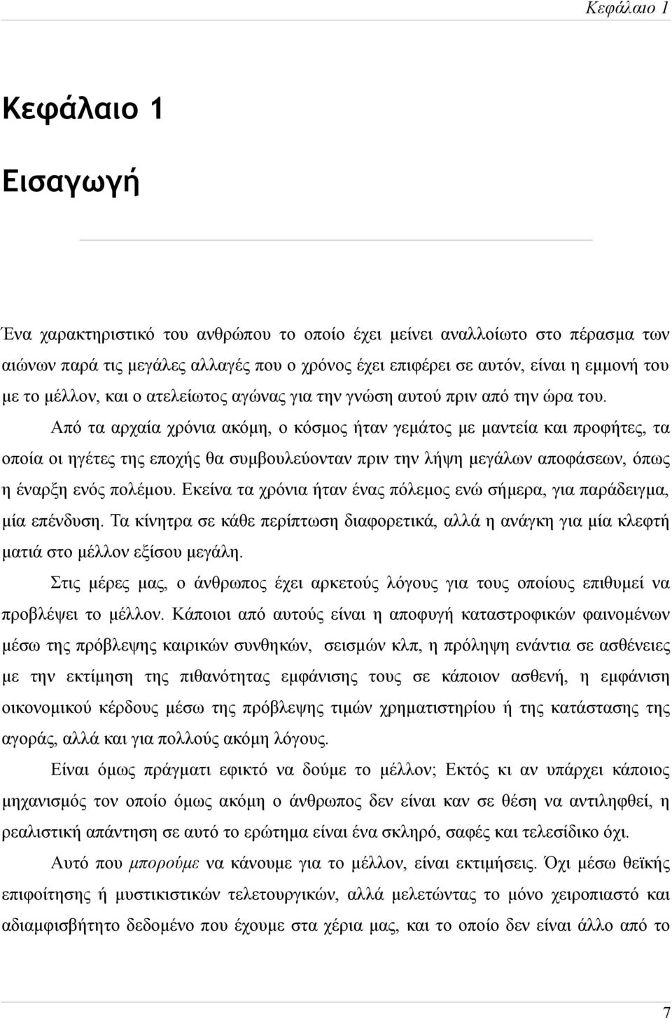 Από τα αρχαία χρόνια ακόμη, ο κόσμος ήταν γεμάτος με μαντεία και προφήτες, τα οποία οι ηγέτες της εποχής θα συμβουλεύονταν πριν την λήψη μεγάλων αποφάσεων, όπως η έναρξη ενός πολέμου.