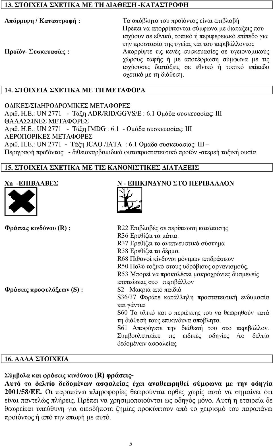 διατάξεις σε εθνικό ή τοπικό επίπεδο σχετικά µε τη διάθεση. 14. ΣΤΟΙΧΕΙΑ ΣΧΕΤΙΚΑ ΜΕ ΤΗ ΜΕΤΑΦΟΡΑ Ο ΙΚΕΣ/ΣΙ ΗΡΟ ΡΟΜΙΚΕΣ ΜΕΤΑΦΟΡΕΣ Αριθ. Η.Ε.: UN 2771 - Τάξη ADR/RID/GGVS/E : 6.