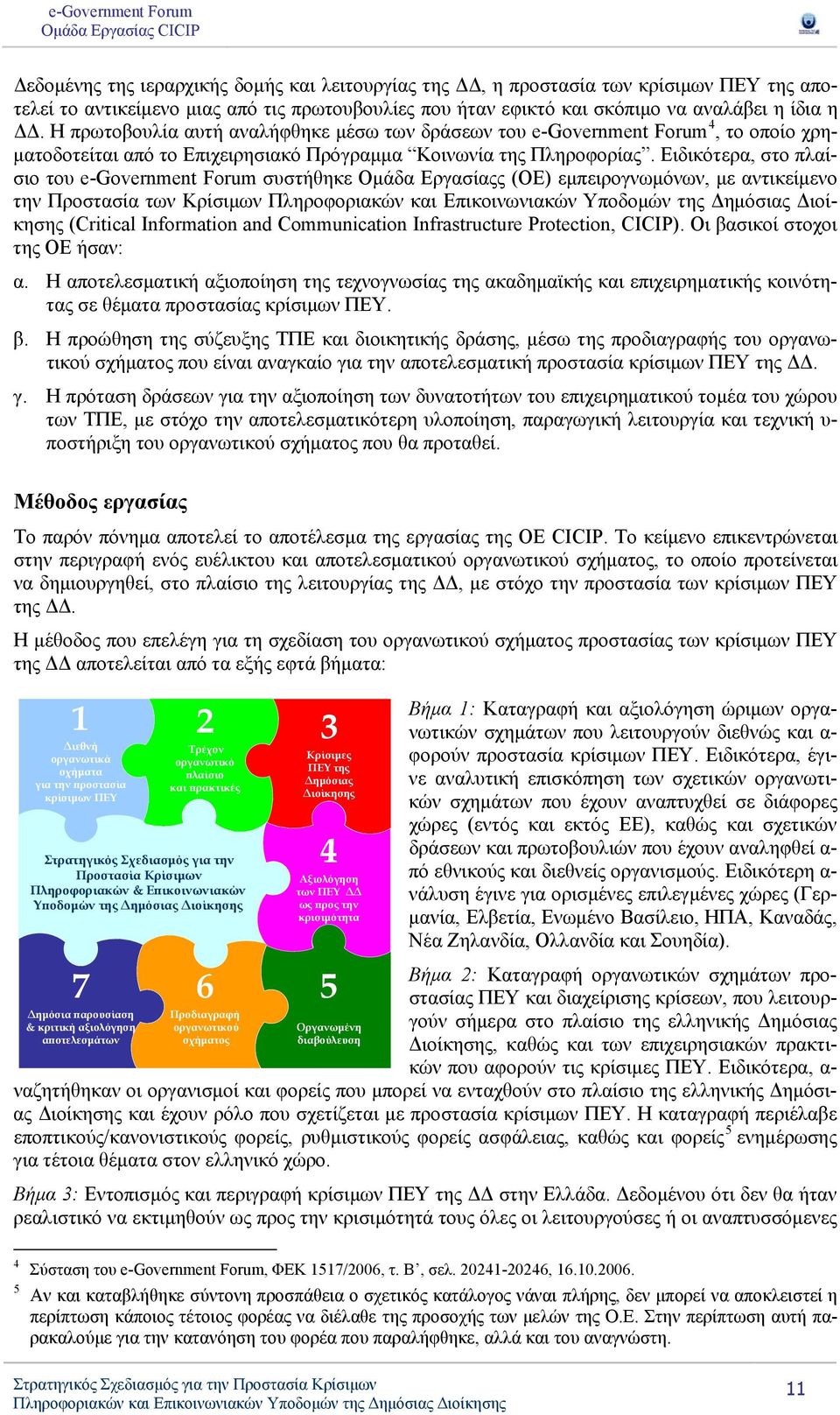 Ειδικότερα, στο πλαίσιο του e-government Forum συστήθηκε Ομάδα Εργασίαςς (OE) εμπειρογνωμόνων, με αντικείμενο την Προστασία των Κρίσιμων (Critical Information and Communication Infrastructure